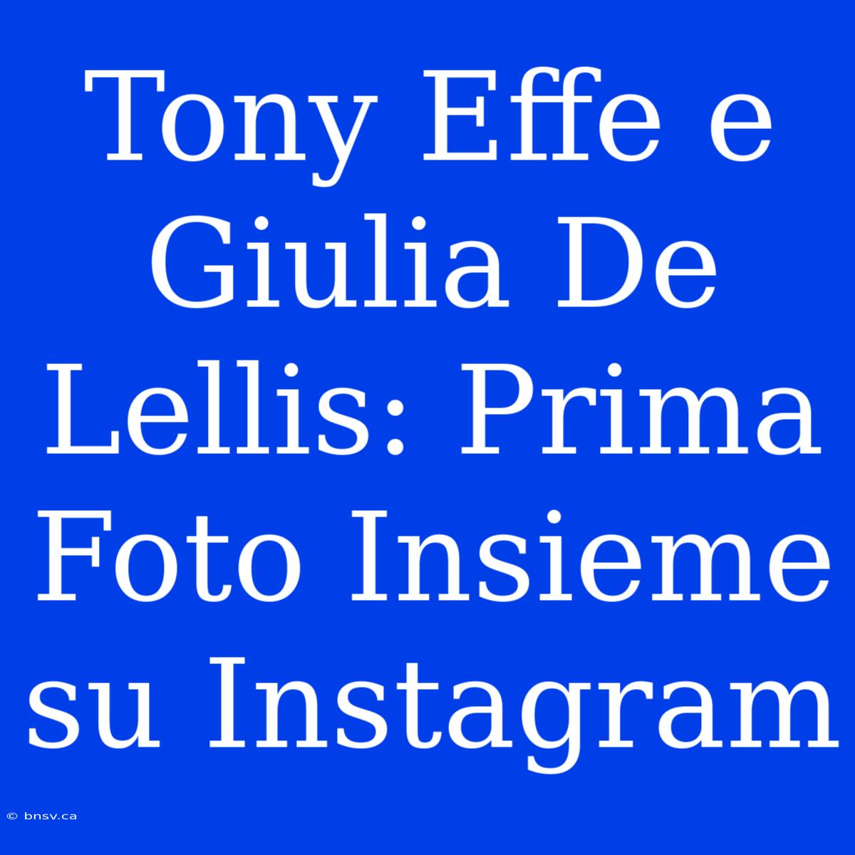 Tony Effe E Giulia De Lellis: Prima Foto Insieme Su Instagram