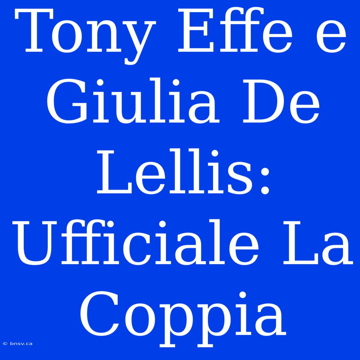 Tony Effe E Giulia De Lellis: Ufficiale La Coppia