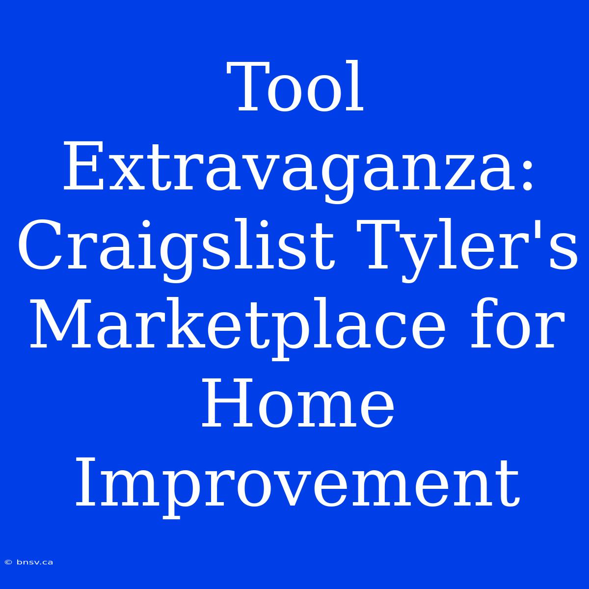 Tool Extravaganza: Craigslist Tyler's Marketplace For Home Improvement