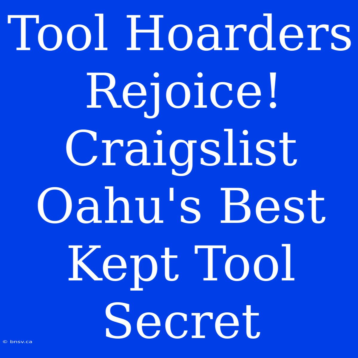 Tool Hoarders Rejoice! Craigslist Oahu's Best Kept Tool Secret