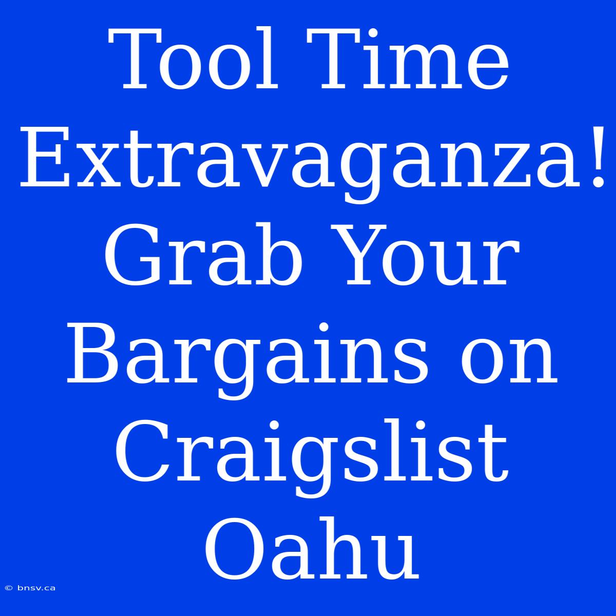 Tool Time Extravaganza! Grab Your Bargains On Craigslist Oahu