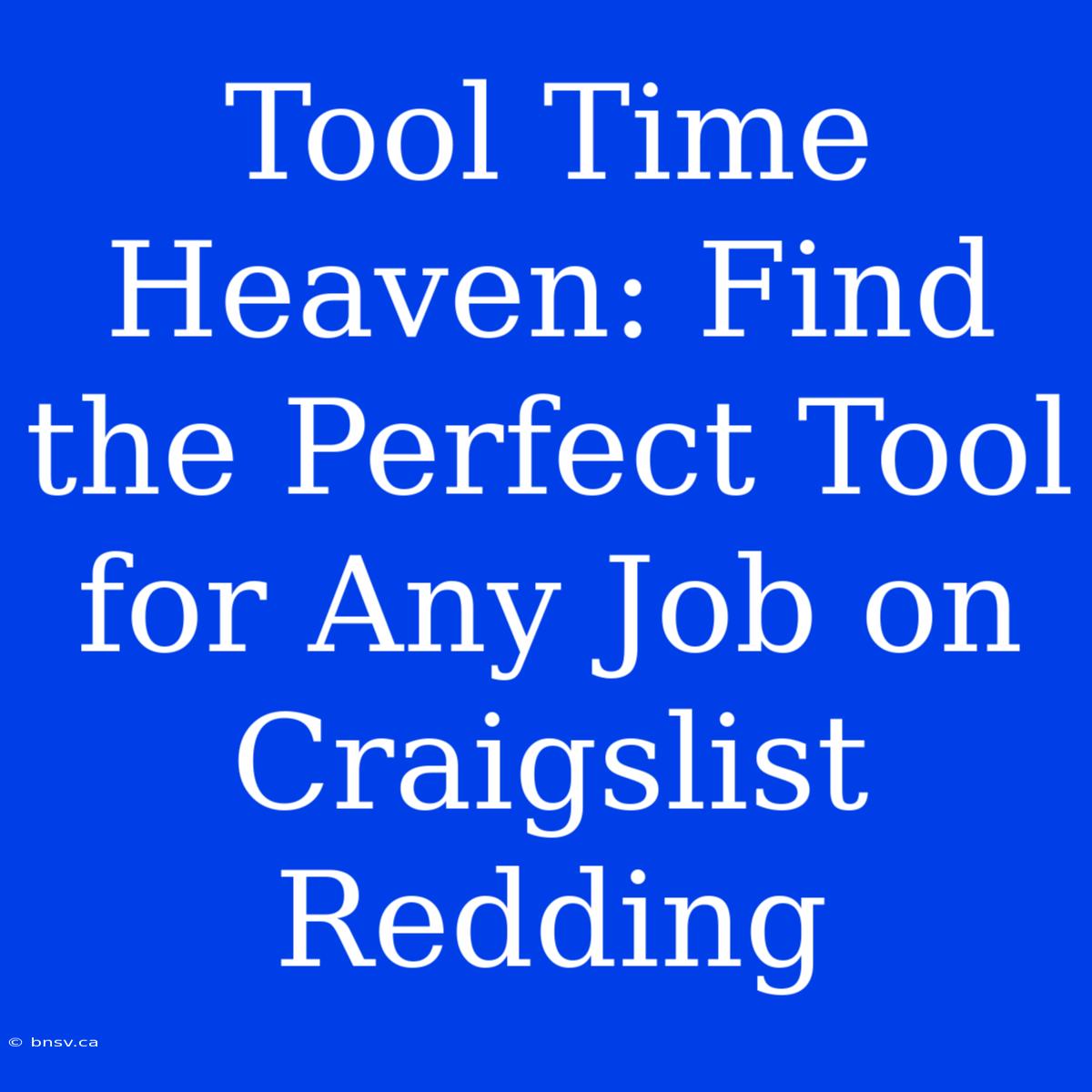 Tool Time Heaven: Find The Perfect Tool For Any Job On Craigslist Redding