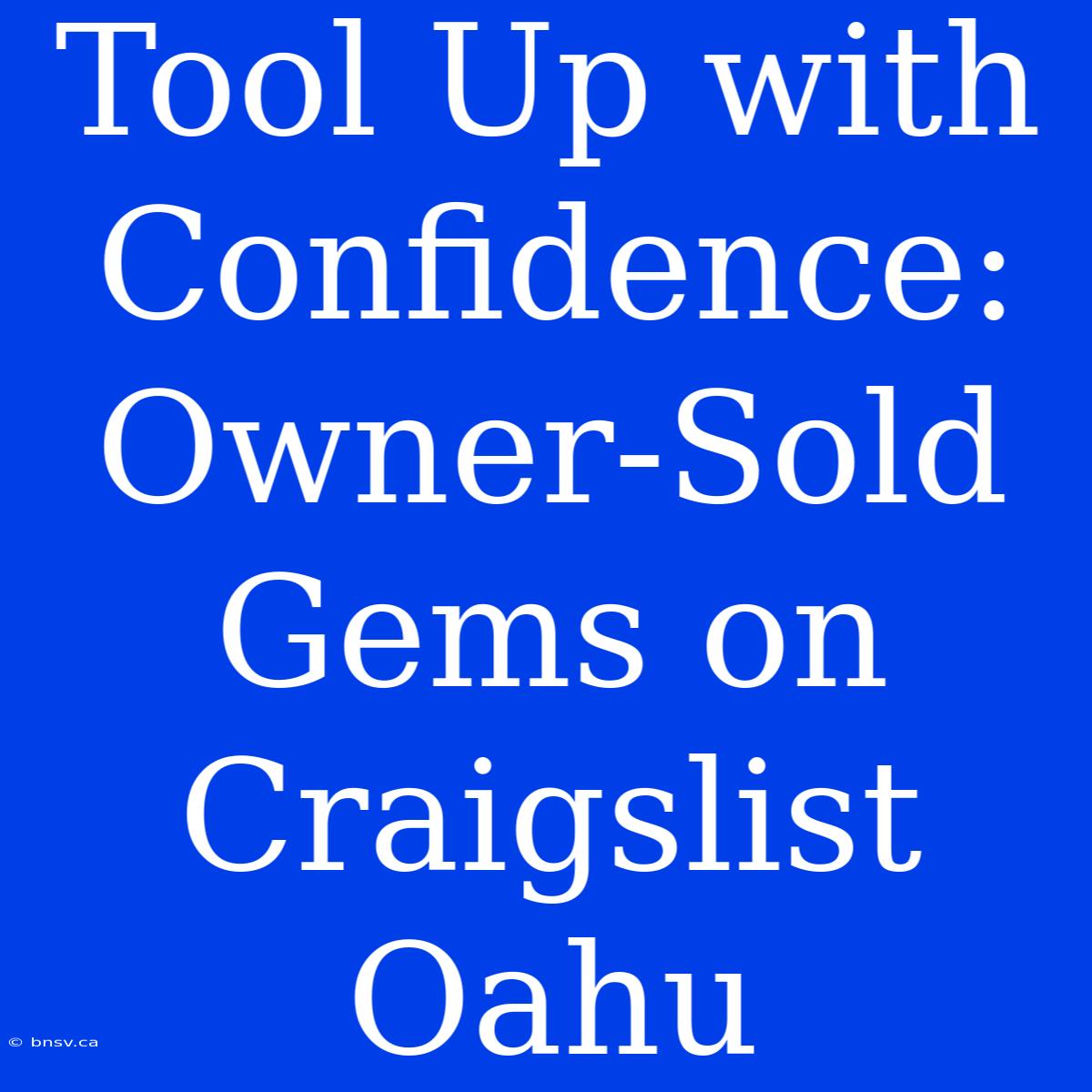 Tool Up With Confidence: Owner-Sold Gems On Craigslist Oahu