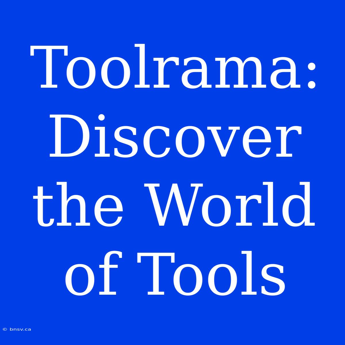 Toolrama: Discover The World Of Tools