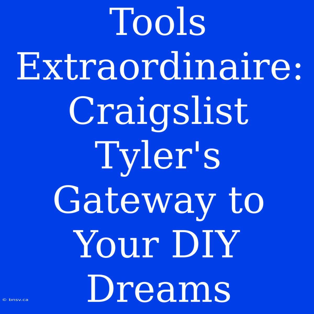 Tools Extraordinaire: Craigslist Tyler's Gateway To Your DIY Dreams