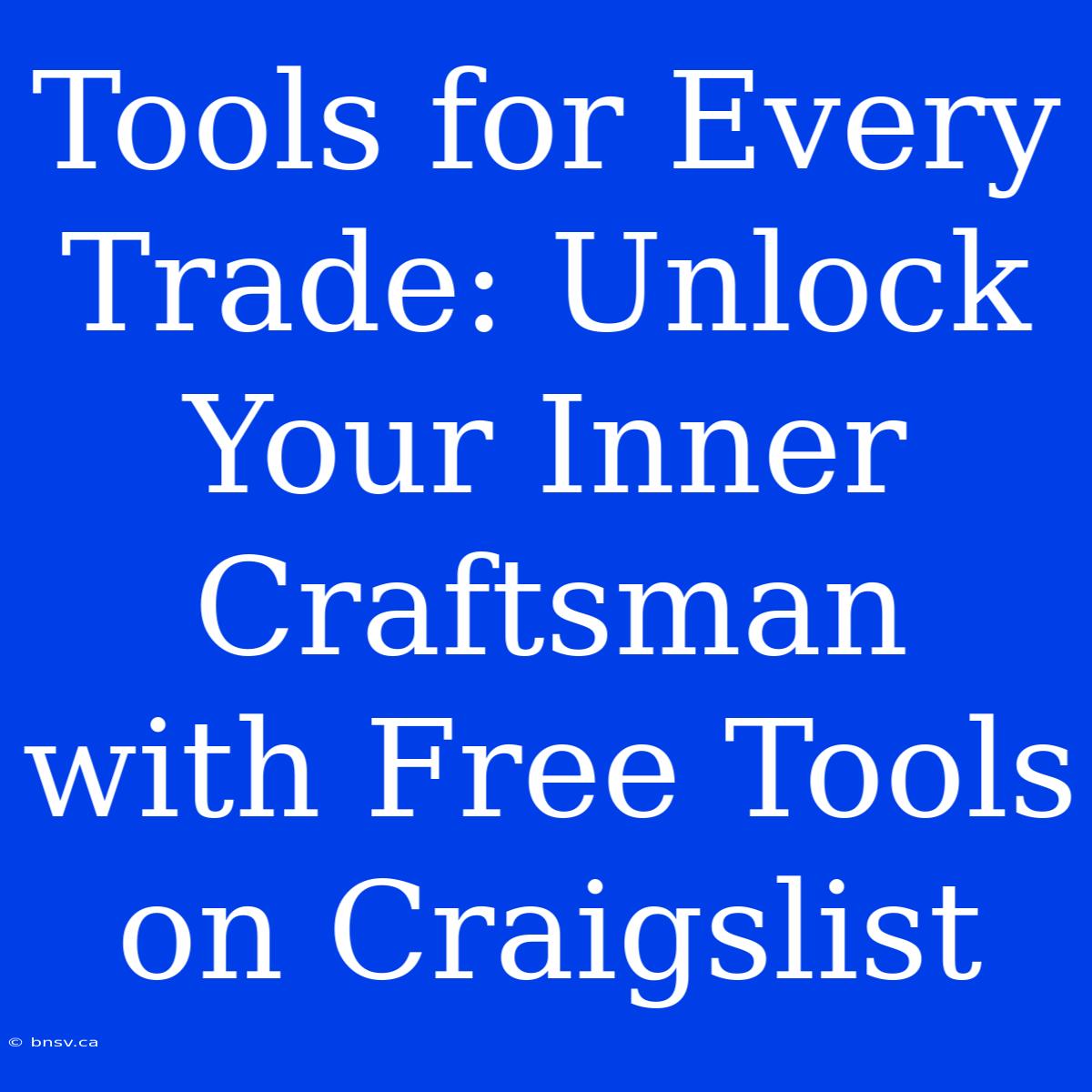 Tools For Every Trade: Unlock Your Inner Craftsman With Free Tools On Craigslist