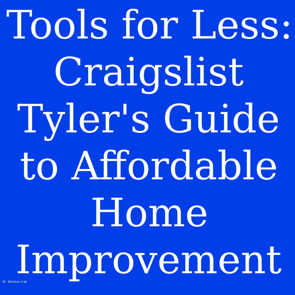 Tools For Less: Craigslist Tyler's Guide To Affordable Home Improvement