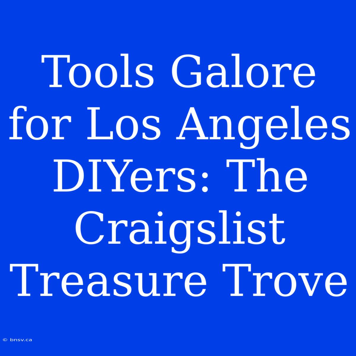 Tools Galore For Los Angeles DIYers: The Craigslist Treasure Trove