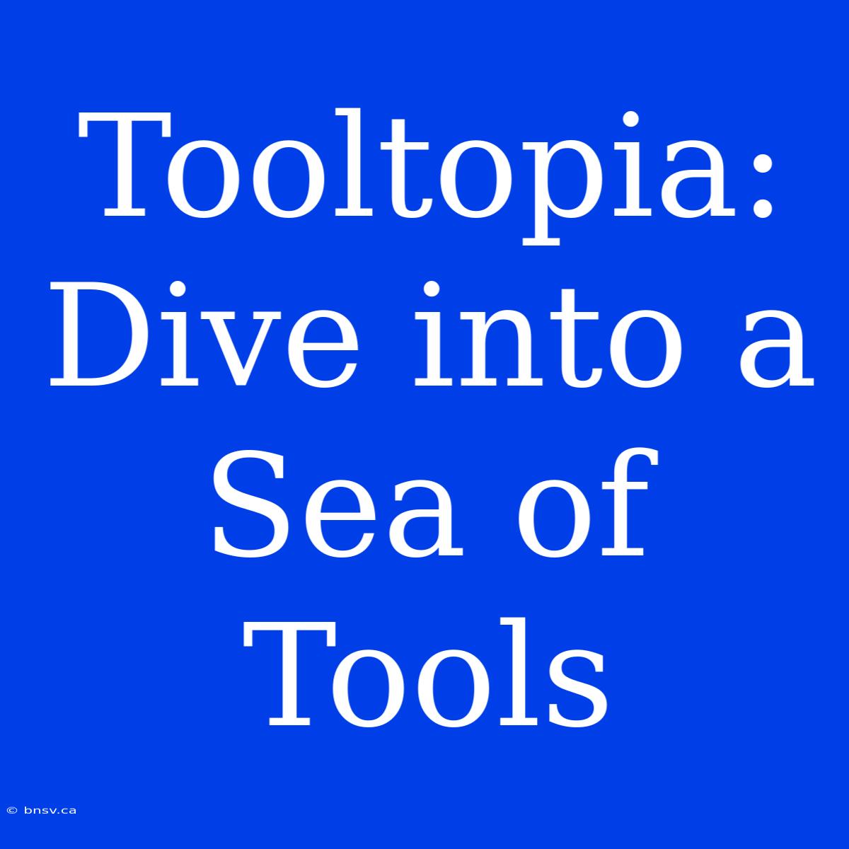 Tooltopia: Dive Into A Sea Of Tools