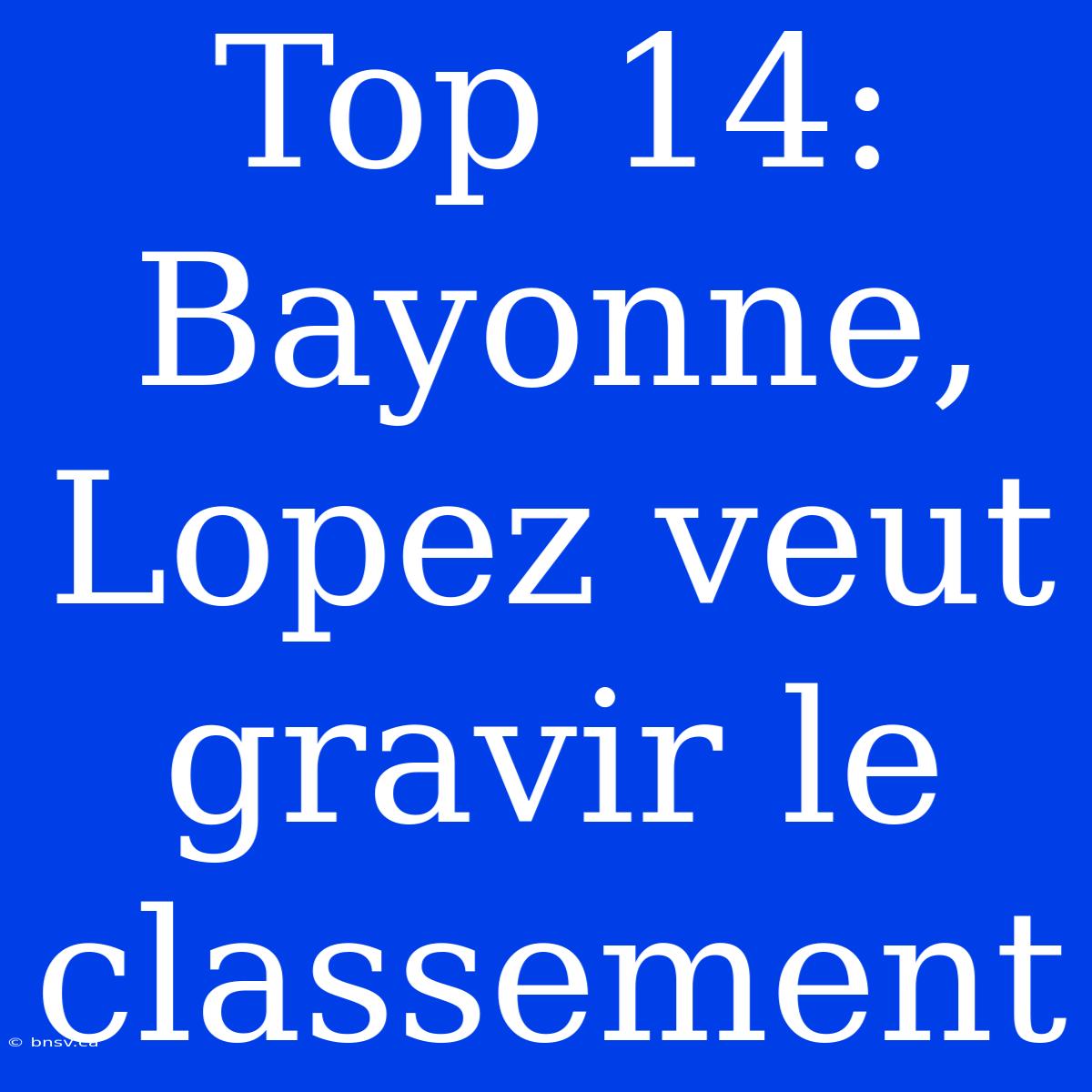 Top 14: Bayonne, Lopez Veut Gravir Le Classement