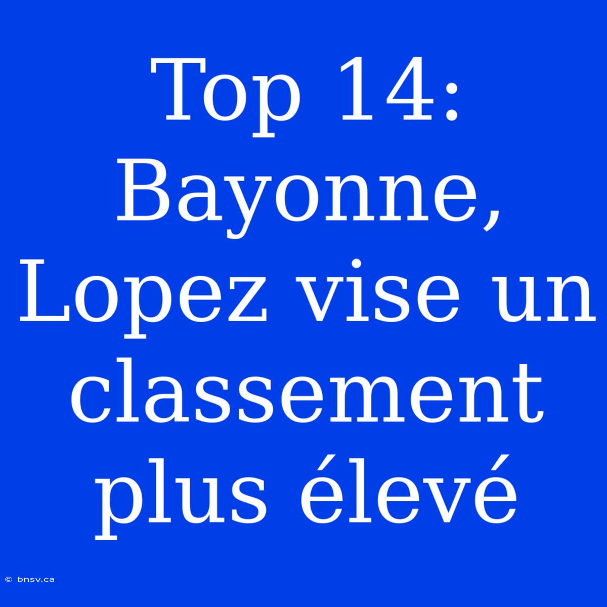 Top 14: Bayonne, Lopez Vise Un Classement Plus Élevé