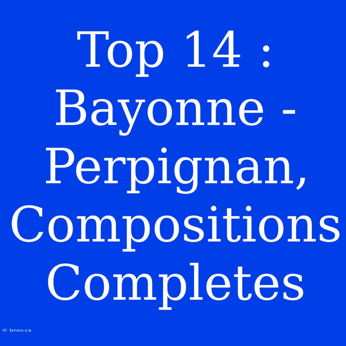 Top 14 : Bayonne - Perpignan, Compositions Completes