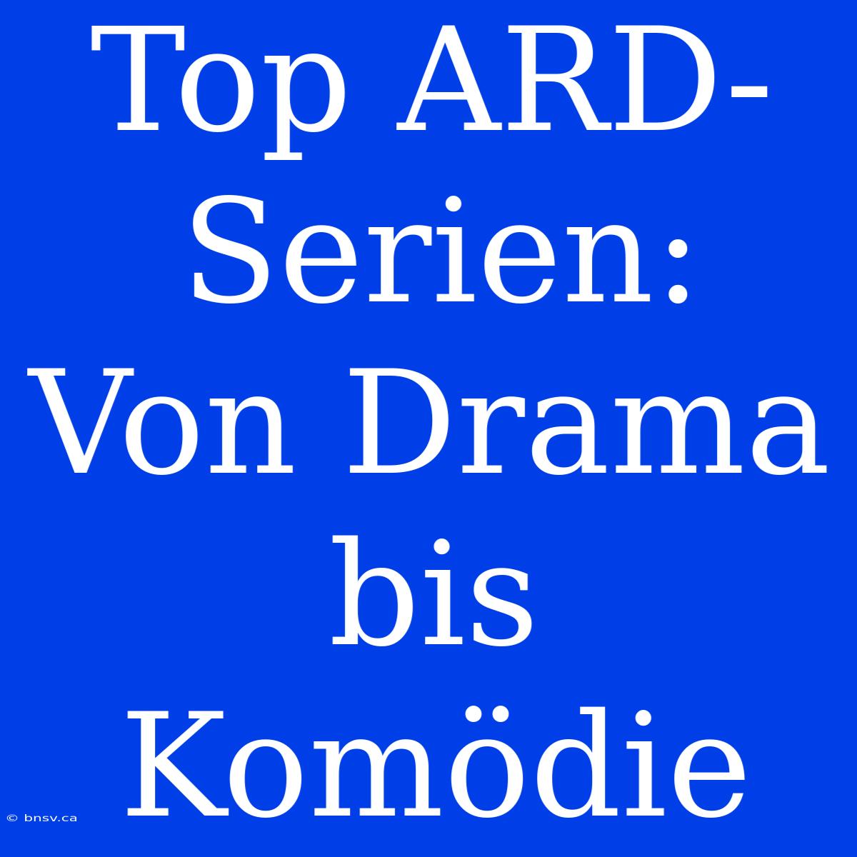 Top ARD-Serien: Von Drama Bis Komödie