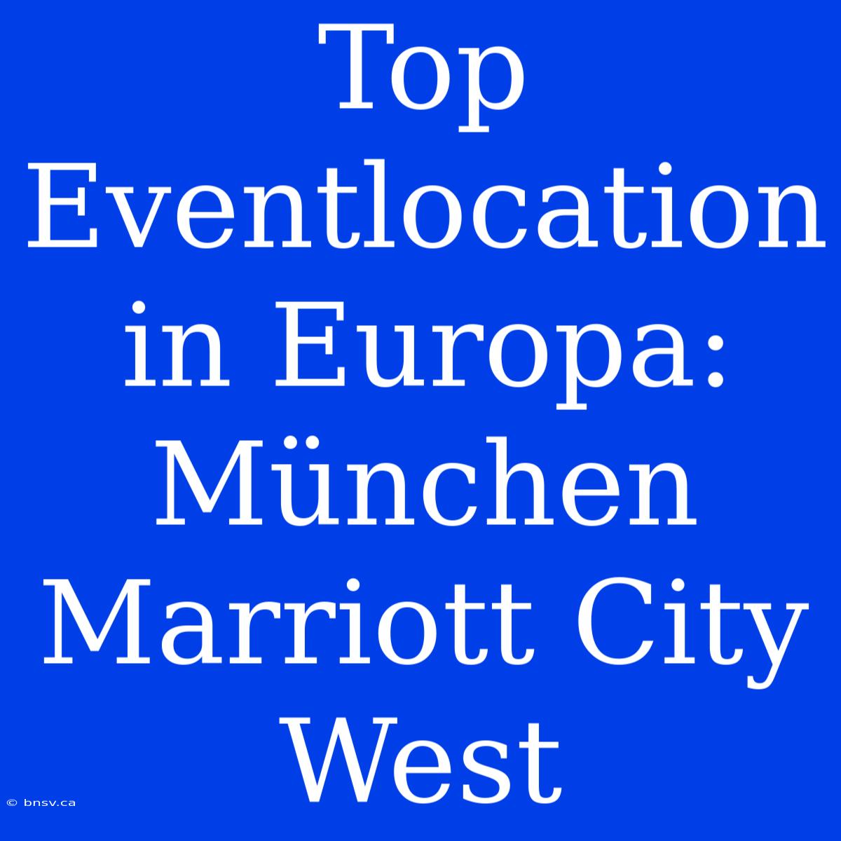 Top Eventlocation In Europa: München Marriott City West