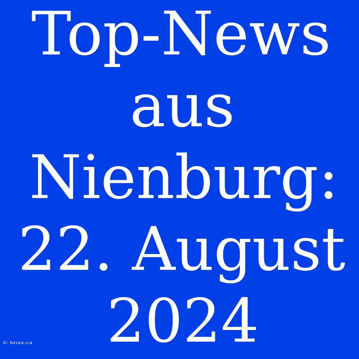 Top-News Aus Nienburg: 22. August 2024