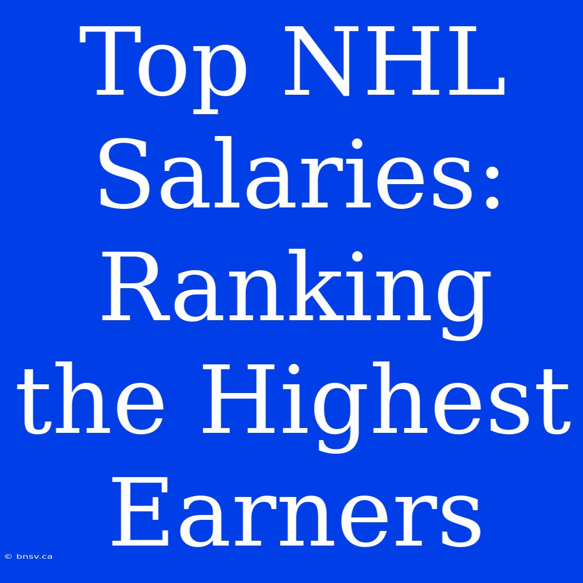 Top NHL Salaries: Ranking The Highest Earners