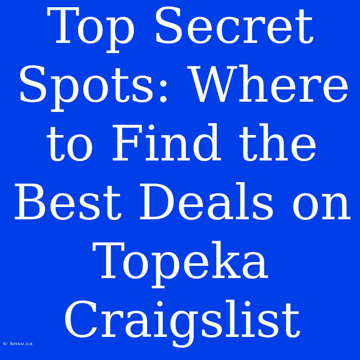 Top Secret Spots: Where To Find The Best Deals On Topeka Craigslist