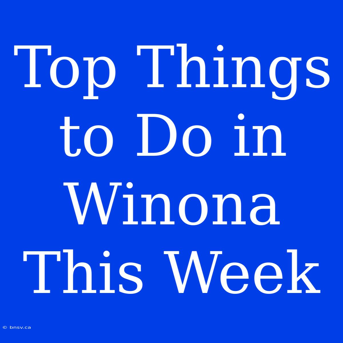 Top Things To Do In Winona This Week