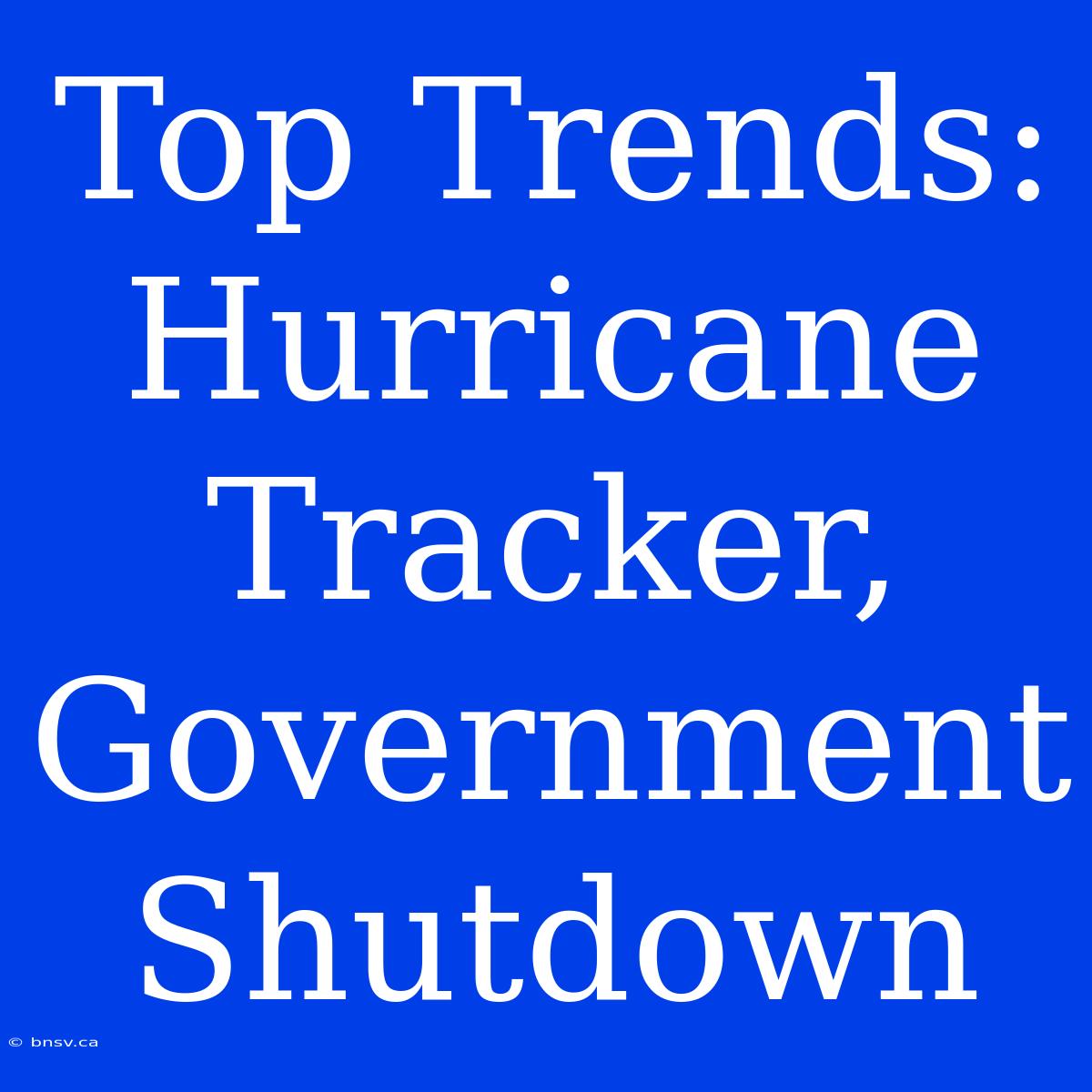 Top Trends: Hurricane Tracker, Government Shutdown