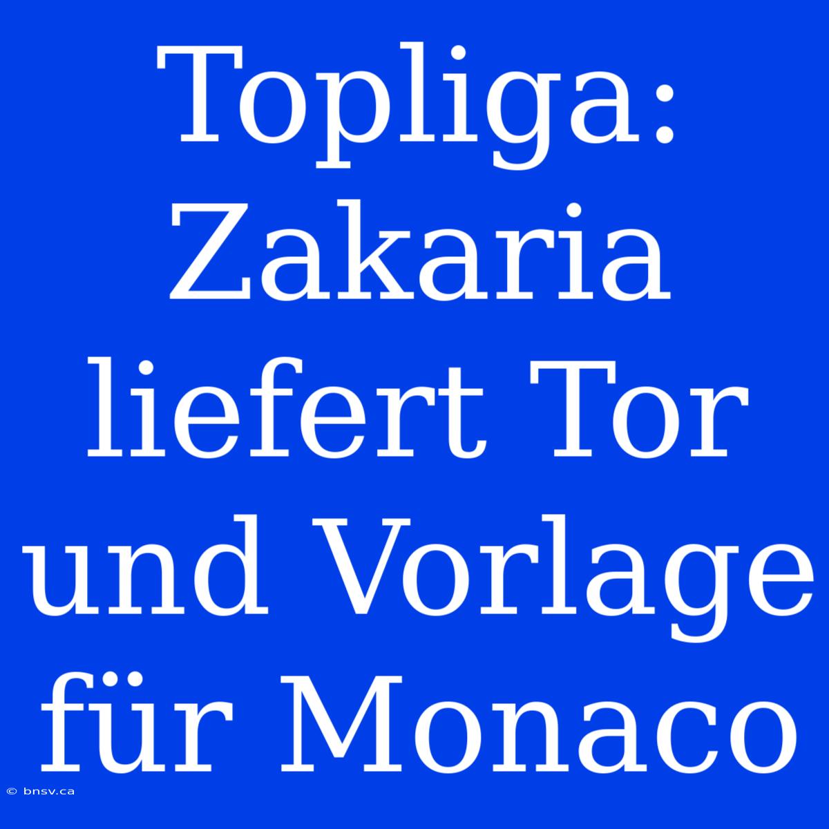 Topliga: Zakaria Liefert Tor Und Vorlage Für Monaco