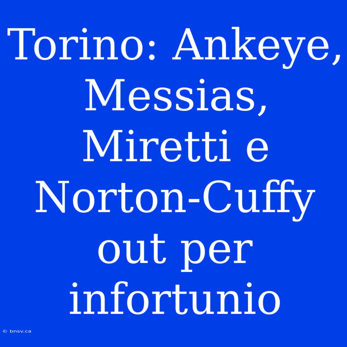 Torino: Ankeye, Messias, Miretti E Norton-Cuffy Out Per Infortunio