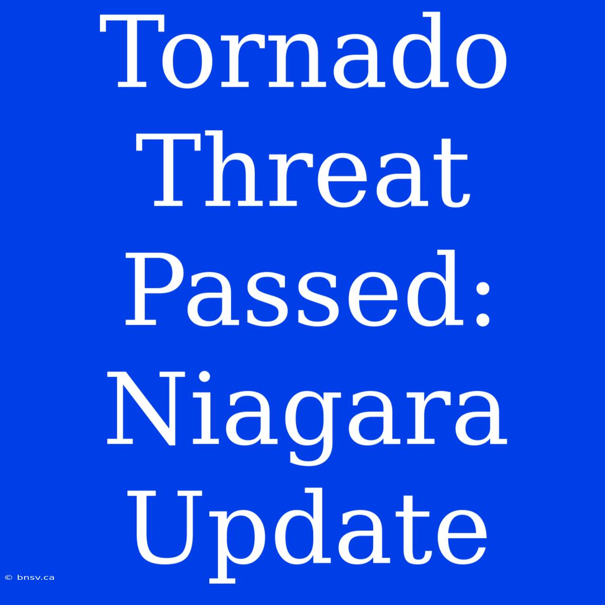 Tornado Threat Passed: Niagara Update