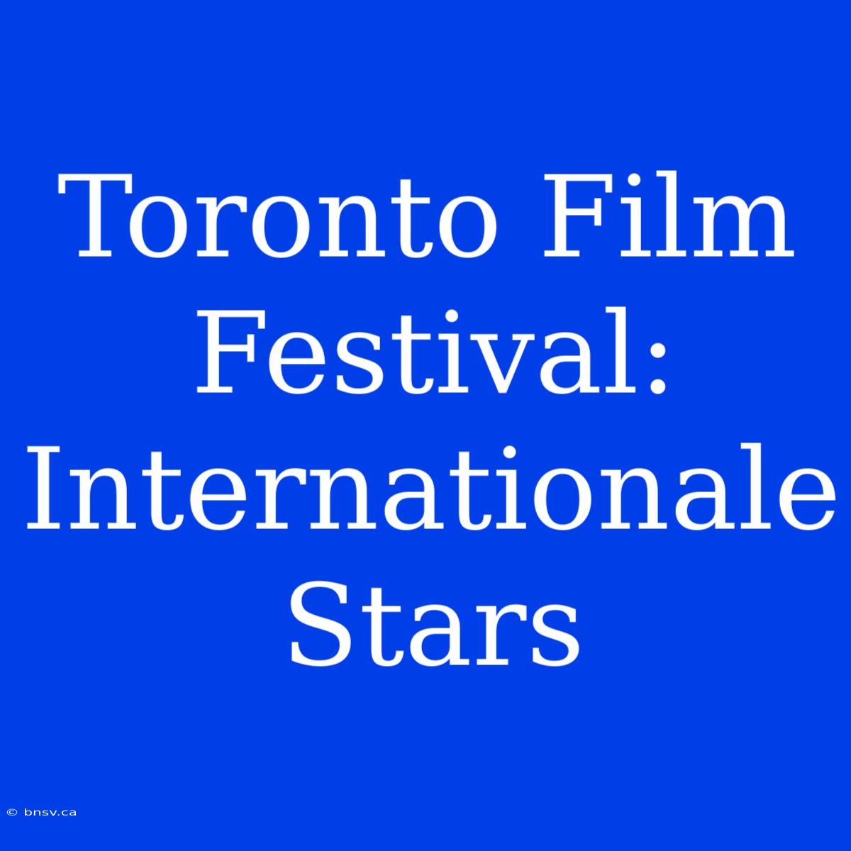 Toronto Film Festival: Internationale Stars