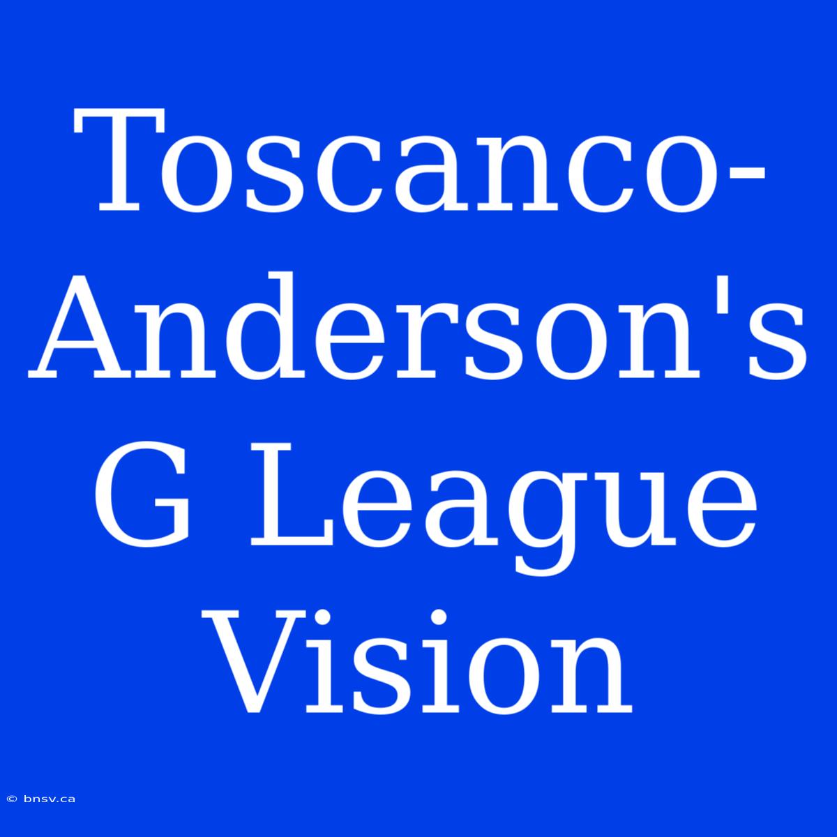 Toscanco-Anderson's G League Vision