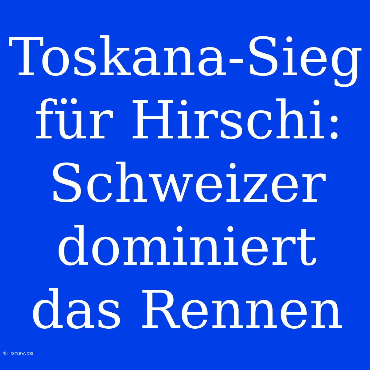 Toskana-Sieg Für Hirschi: Schweizer Dominiert Das Rennen