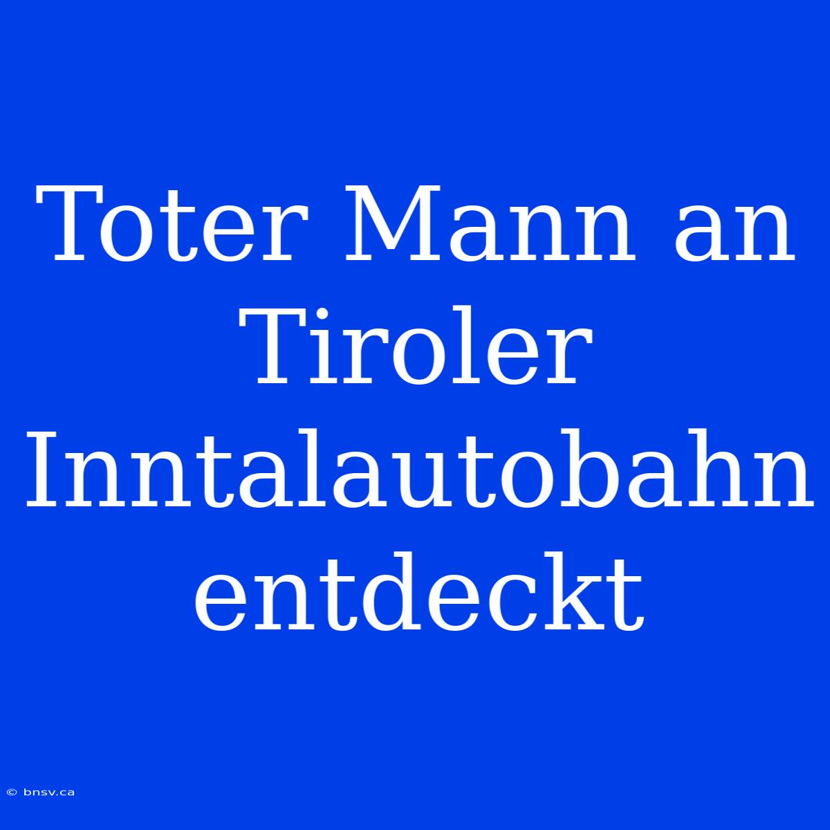 Toter Mann An Tiroler Inntalautobahn Entdeckt