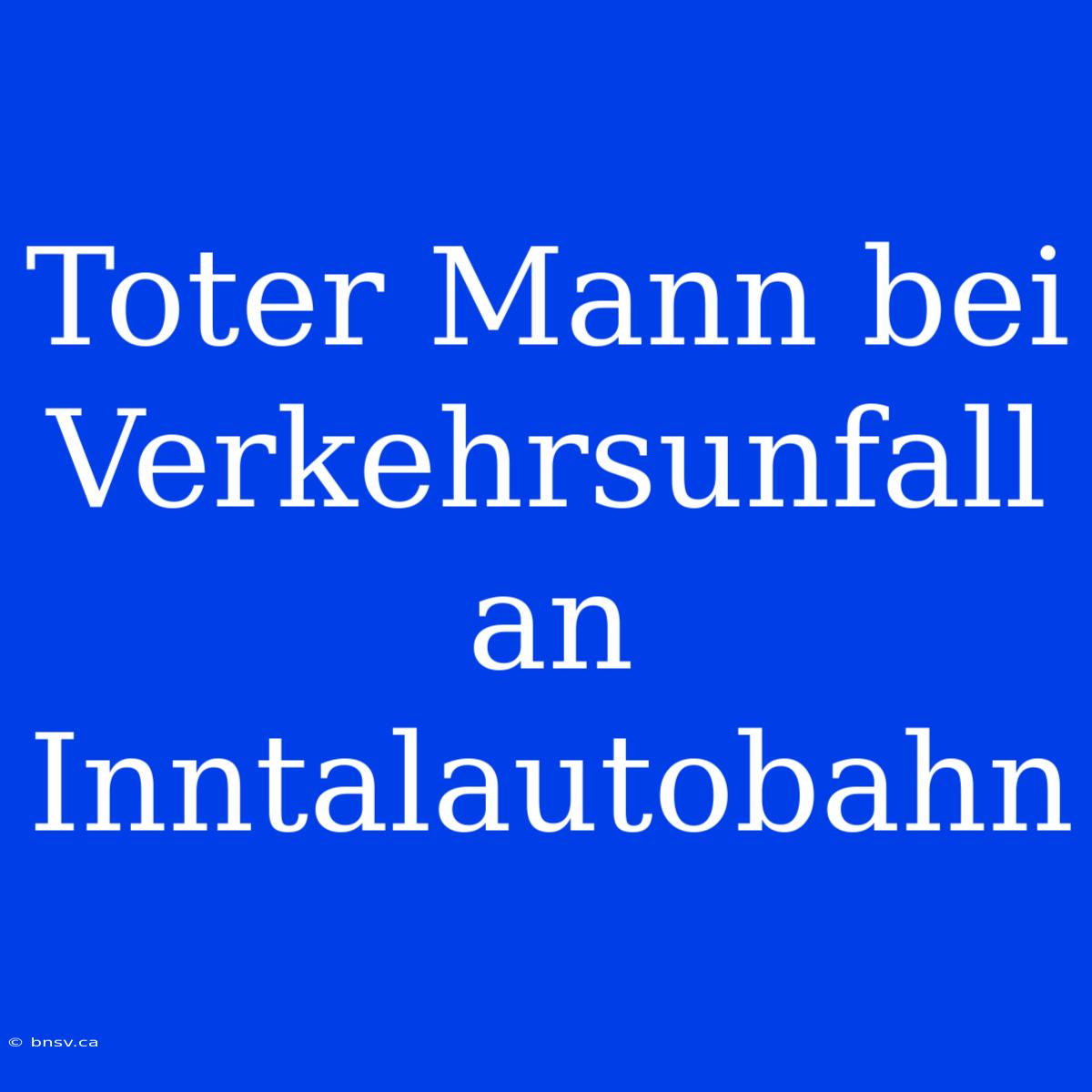 Toter Mann Bei Verkehrsunfall An Inntalautobahn