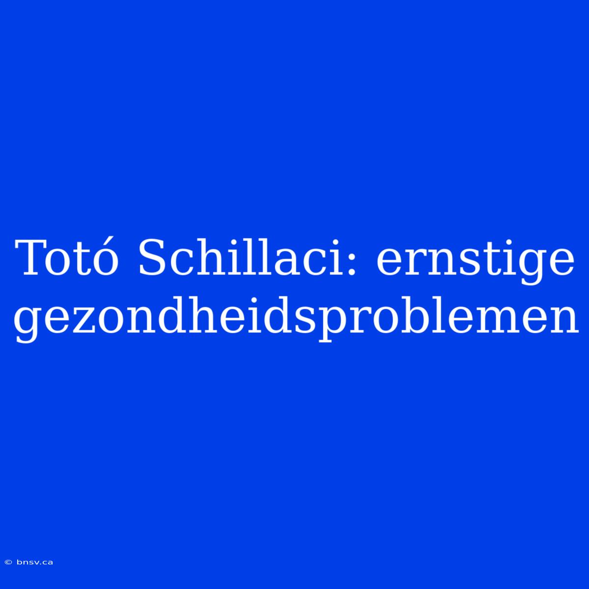 Totó Schillaci: Ernstige Gezondheidsproblemen