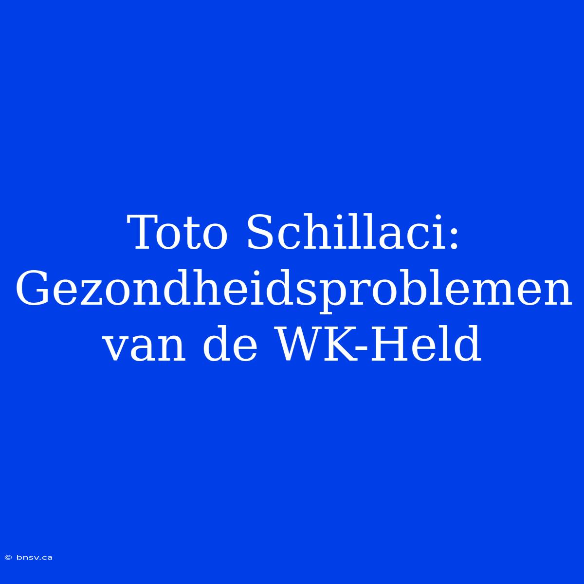 Toto Schillaci: Gezondheidsproblemen Van De WK-Held