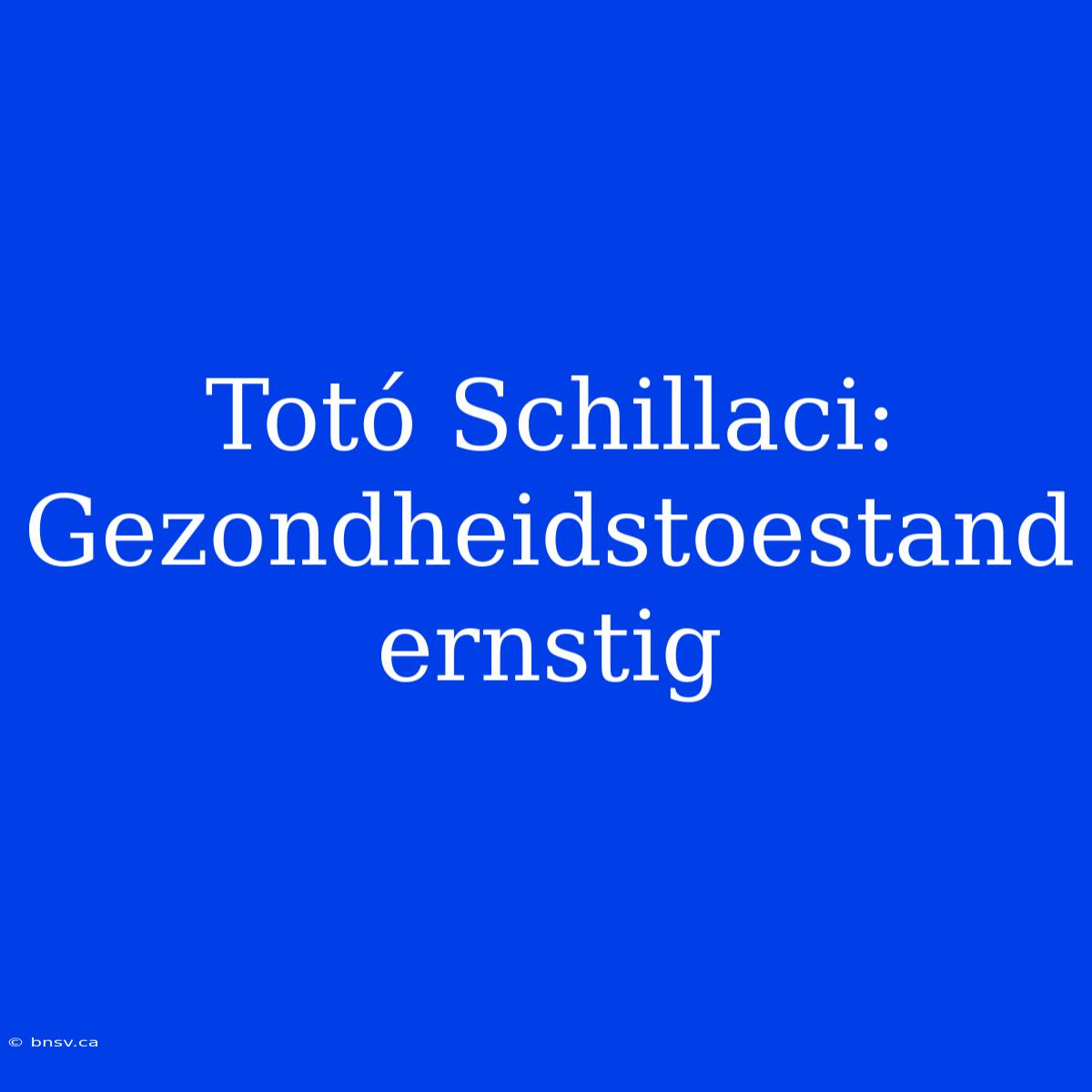 Totó Schillaci: Gezondheidstoestand Ernstig