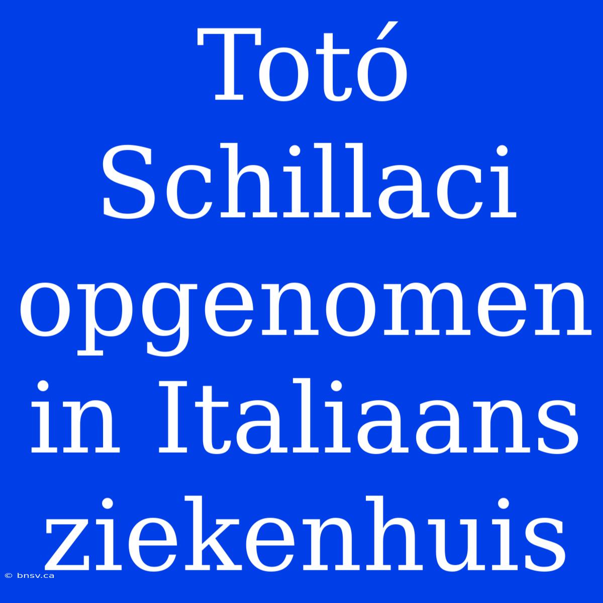 Totó Schillaci Opgenomen In Italiaans Ziekenhuis