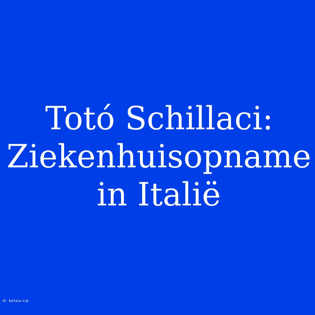 Totó Schillaci: Ziekenhuisopname In Italië