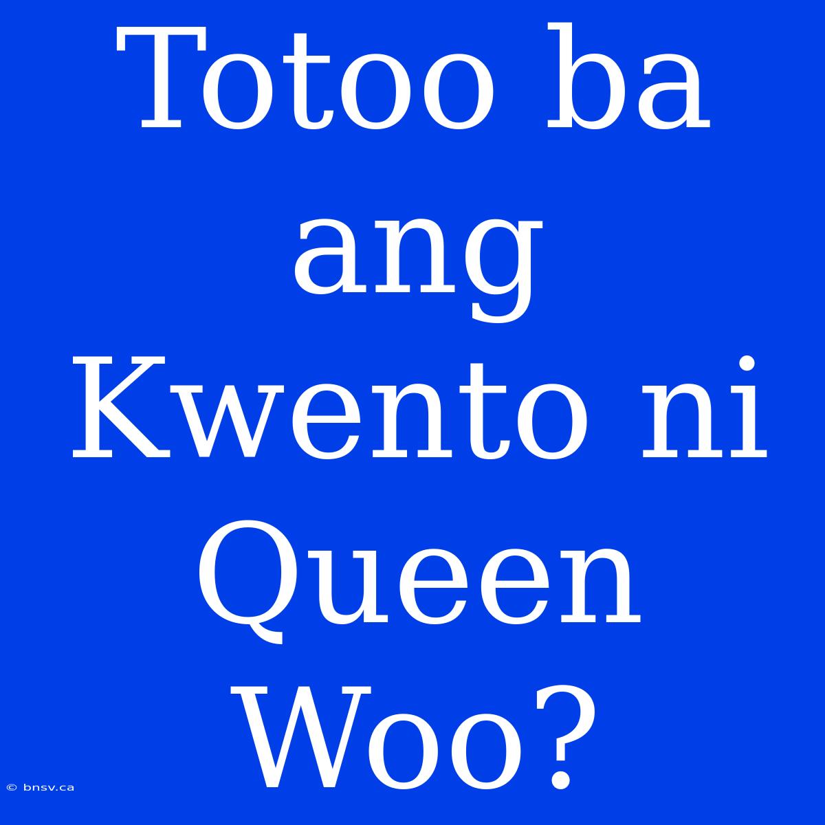 Totoo Ba Ang Kwento Ni Queen Woo?