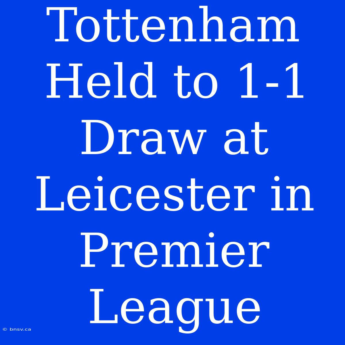 Tottenham Held To 1-1 Draw At Leicester In Premier League