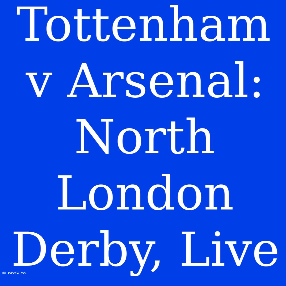 Tottenham V Arsenal: North London Derby, Live