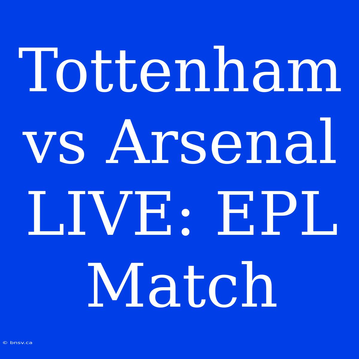 Tottenham Vs Arsenal LIVE: EPL Match