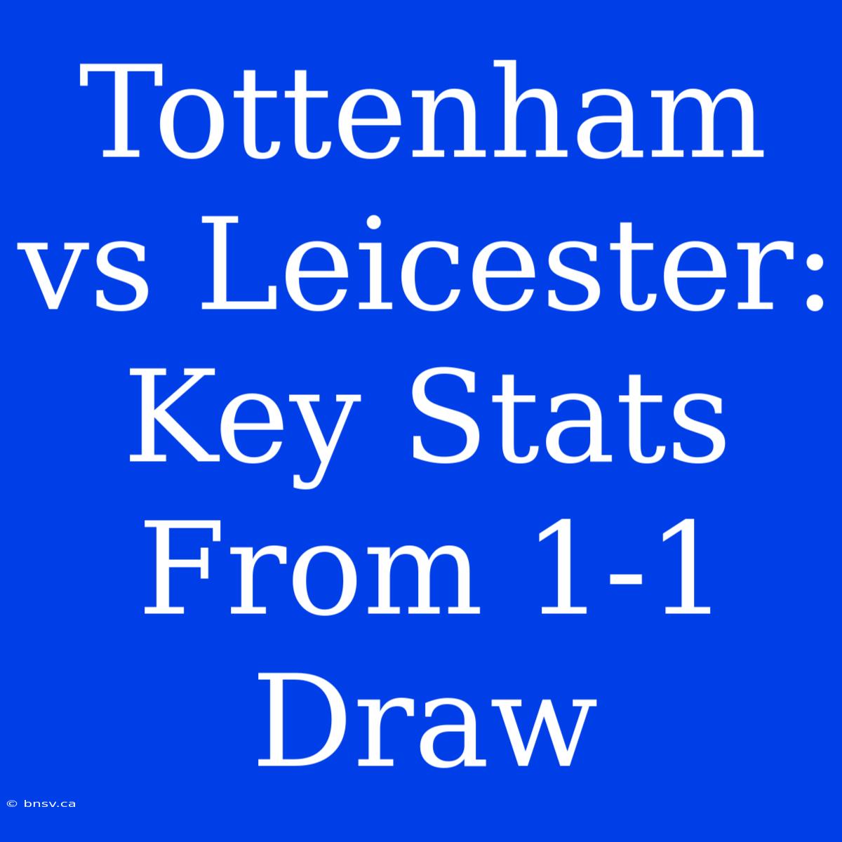 Tottenham Vs Leicester: Key Stats From 1-1 Draw