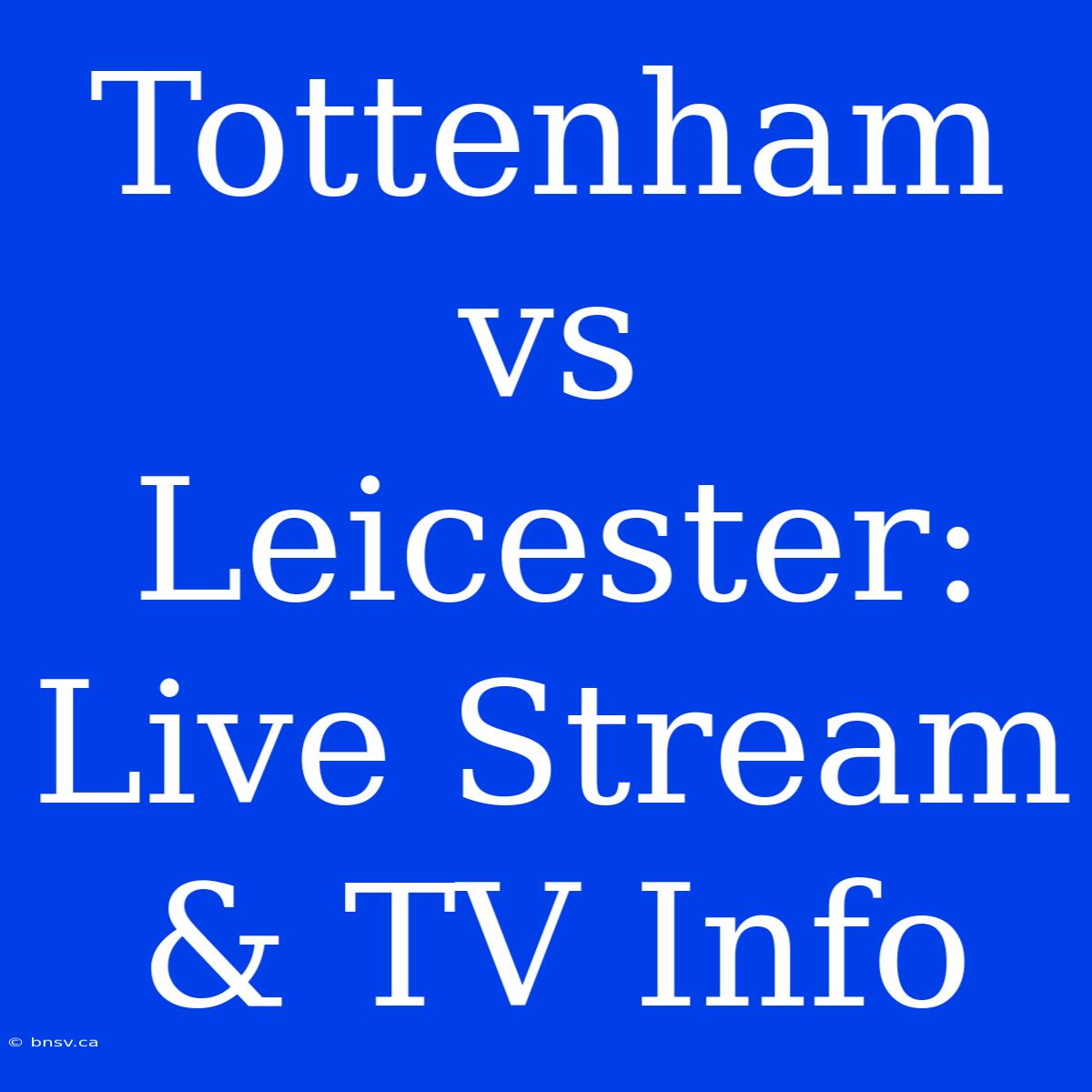 Tottenham Vs Leicester: Live Stream & TV Info