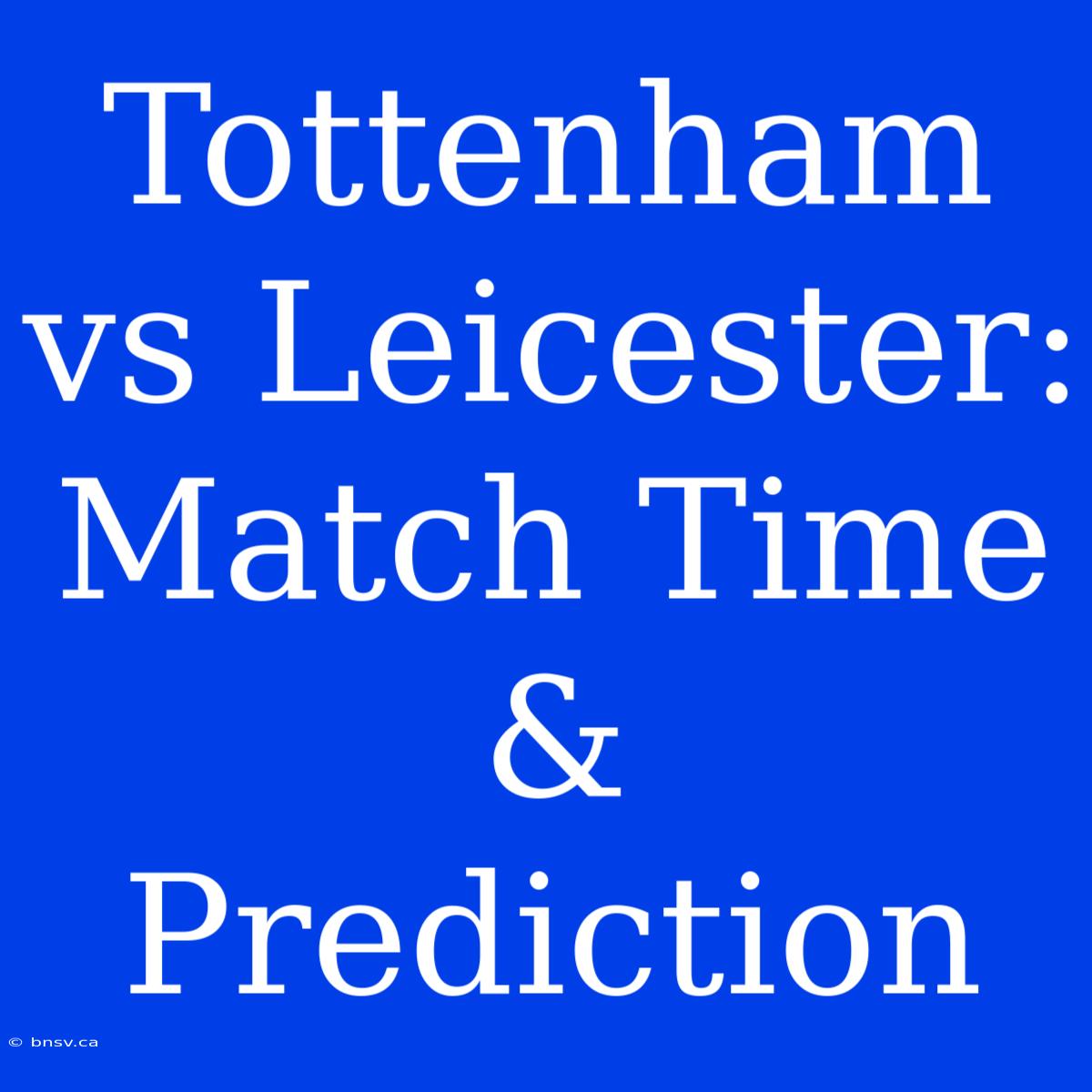 Tottenham Vs Leicester: Match Time & Prediction