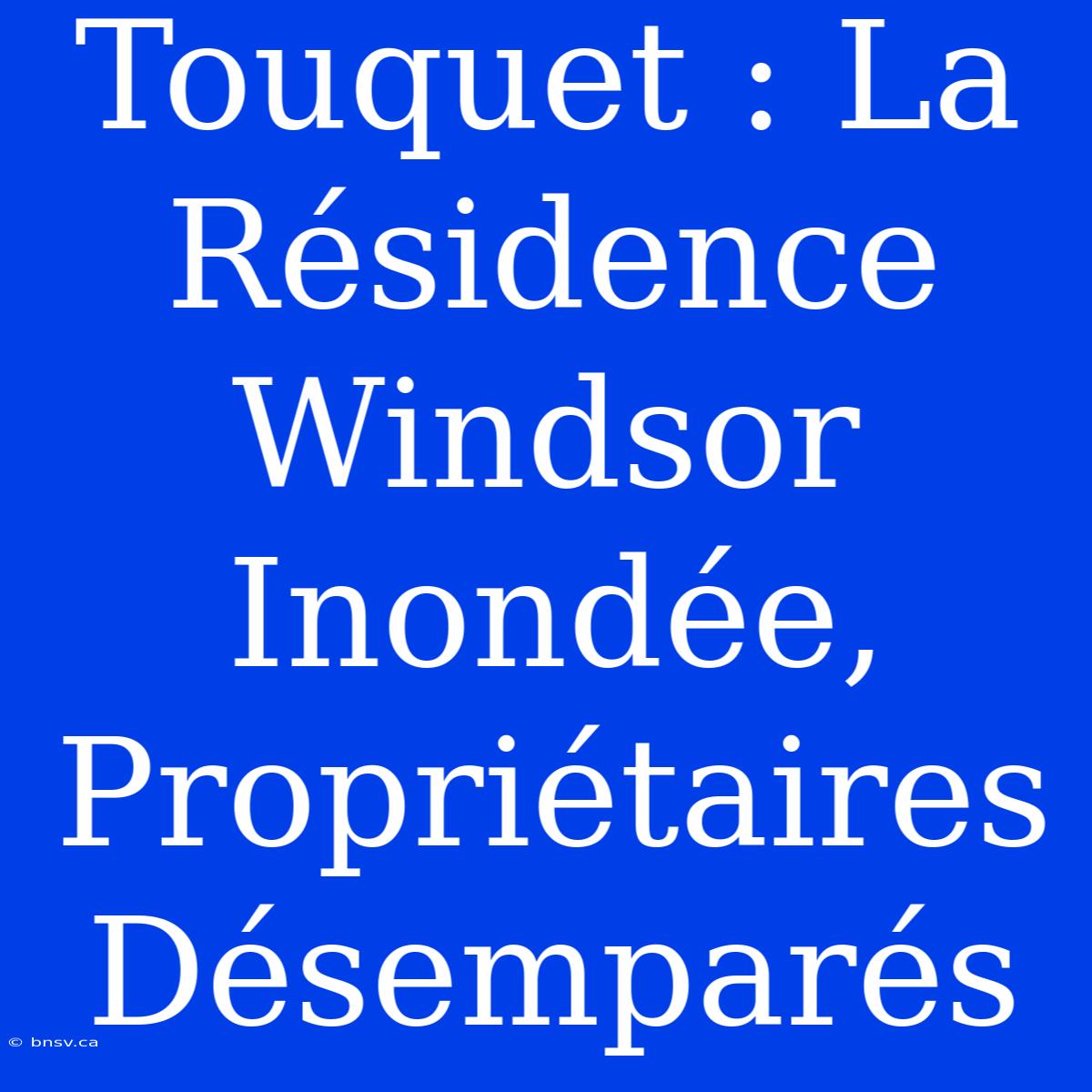 Touquet : La Résidence Windsor Inondée, Propriétaires Désemparés