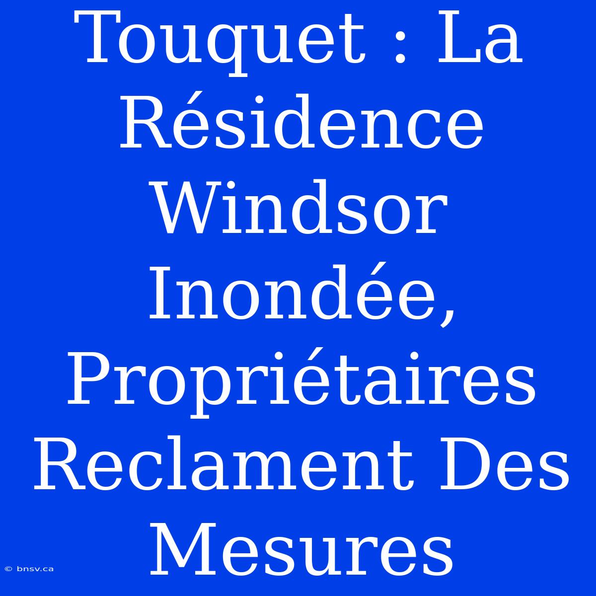 Touquet : La Résidence Windsor Inondée, Propriétaires Reclament Des Mesures