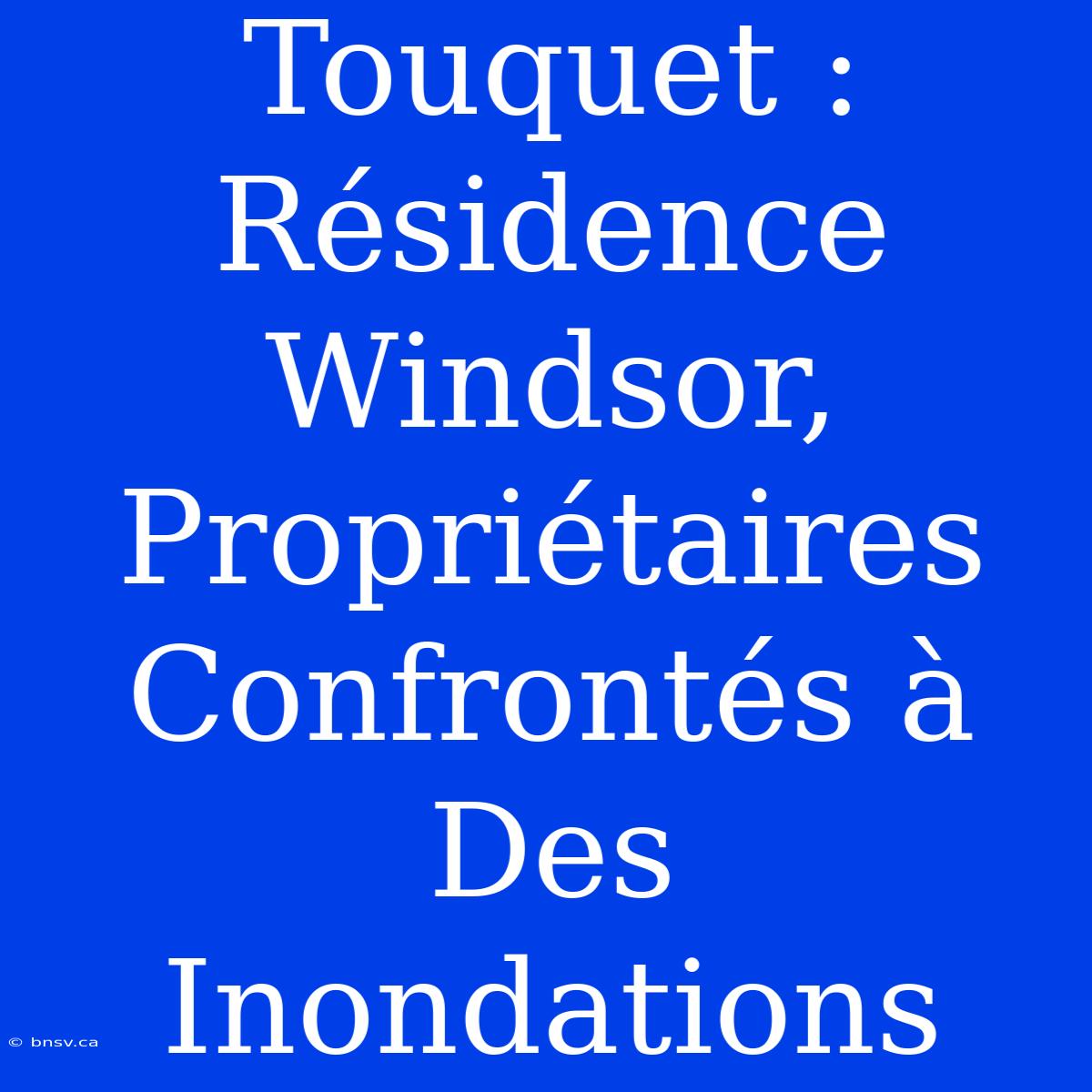 Touquet : Résidence Windsor, Propriétaires Confrontés À Des Inondations