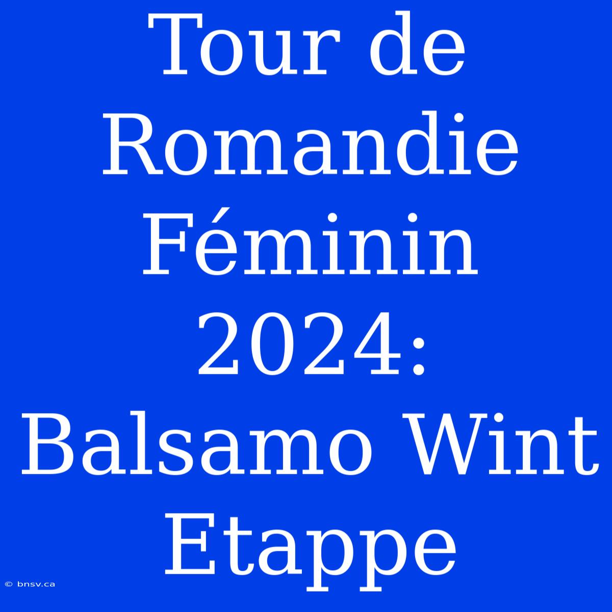 Tour De Romandie Féminin 2024: Balsamo Wint Etappe