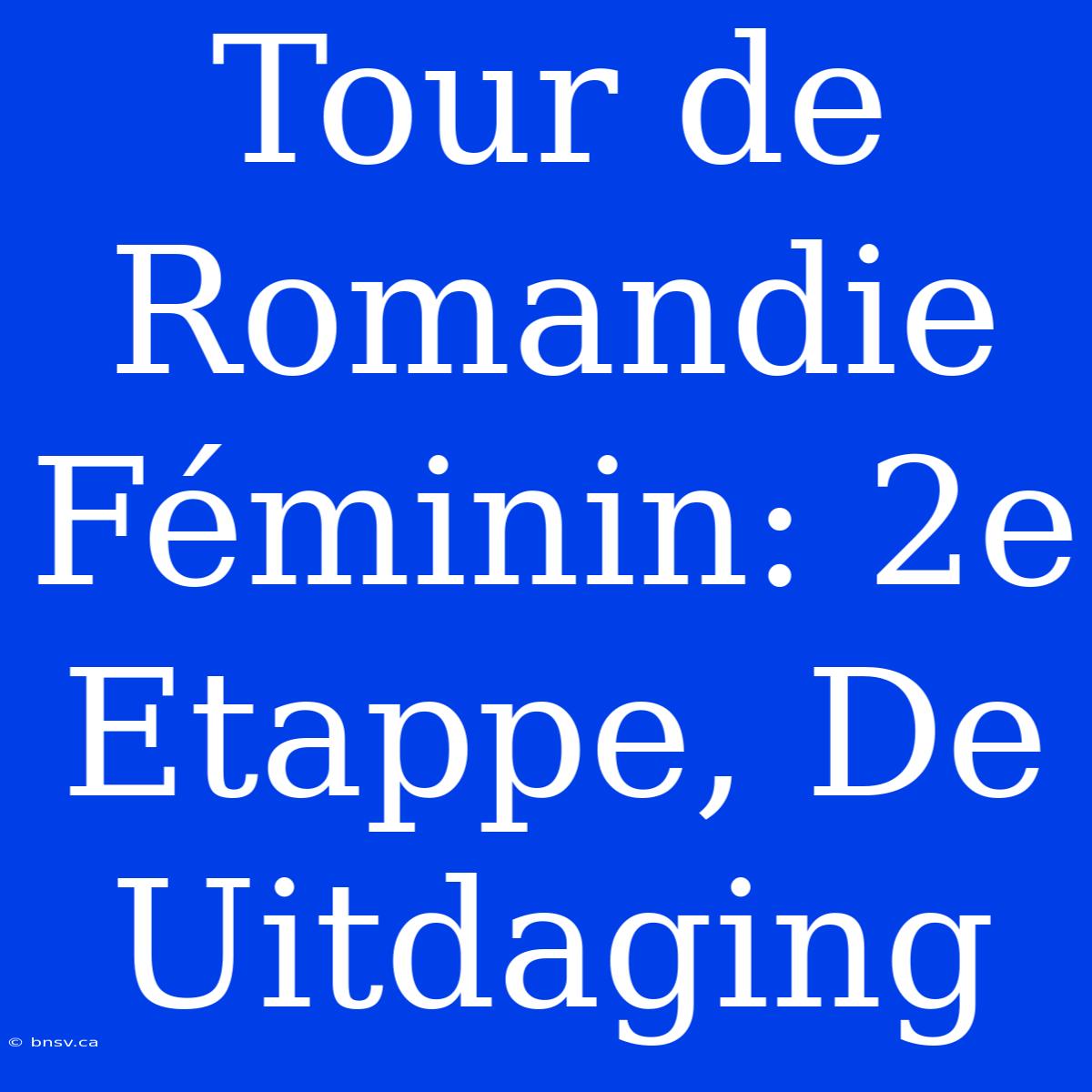 Tour De Romandie Féminin: 2e Etappe, De Uitdaging