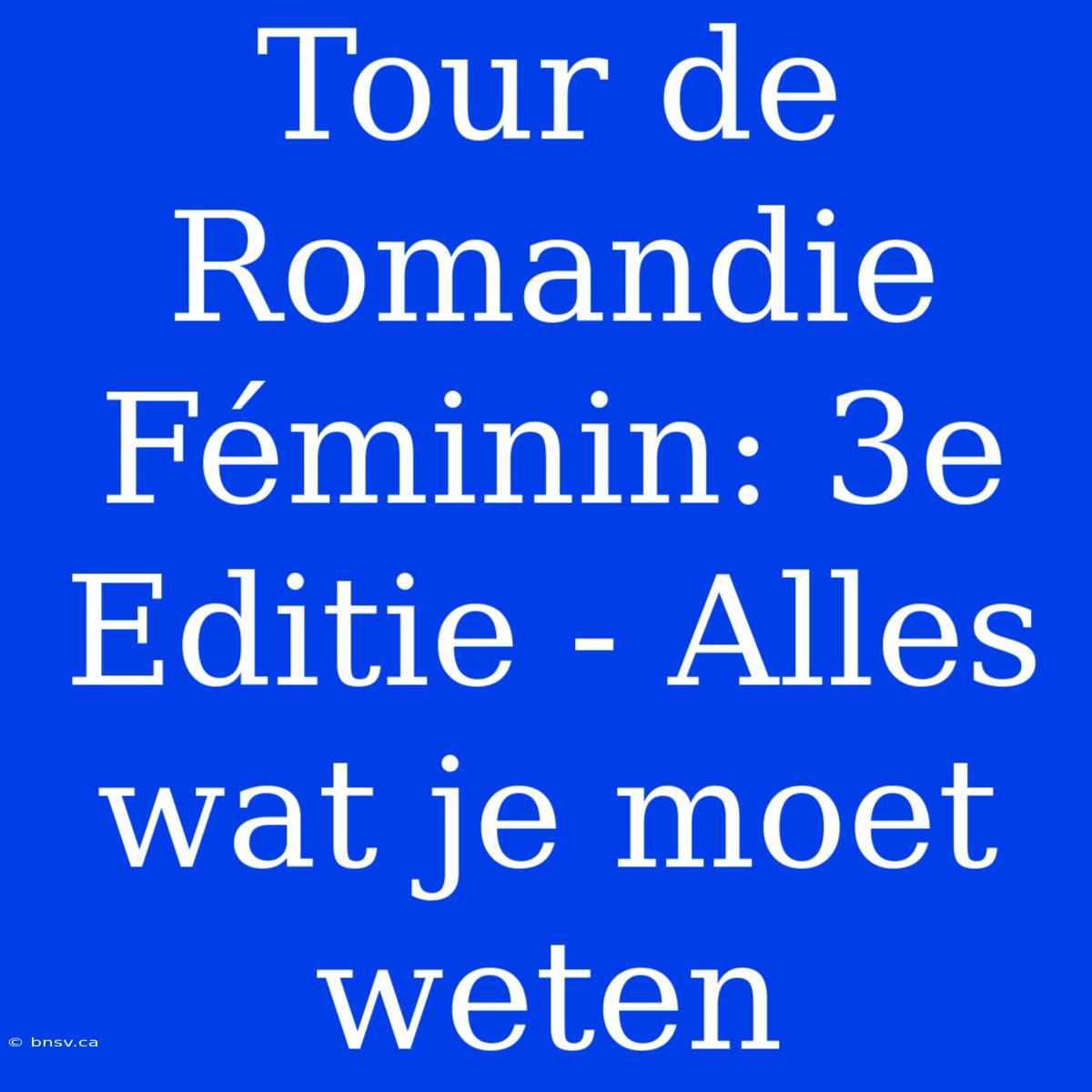 Tour De Romandie Féminin: 3e Editie - Alles Wat Je Moet Weten