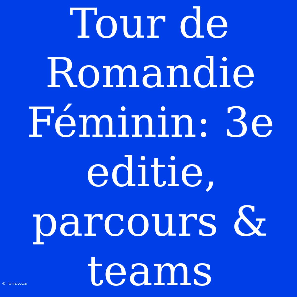 Tour De Romandie Féminin: 3e Editie, Parcours & Teams